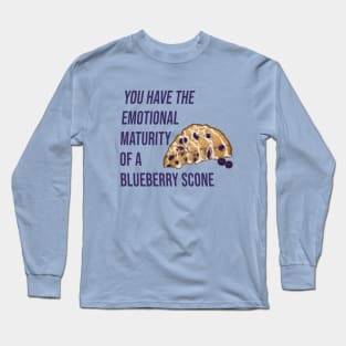 You have the emotional maturity of a blueberry Scone. Long Sleeve T-Shirt